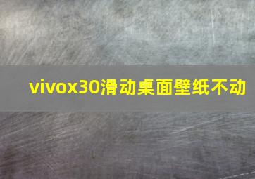 vivox30滑动桌面壁纸不动