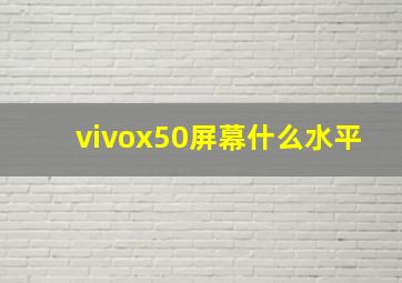 vivox50屏幕什么水平