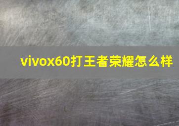 vivox60打王者荣耀怎么样