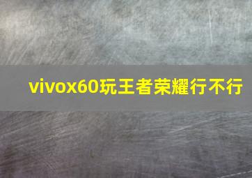 vivox60玩王者荣耀行不行