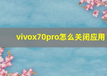 vivox70pro怎么关闭应用