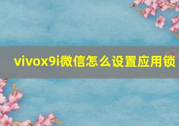 vivox9i微信怎么设置应用锁