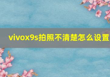 vivox9s拍照不清楚怎么设置