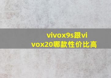 vivox9s跟vivox20哪款性价比高