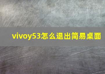 vivoy53怎么退出简易桌面