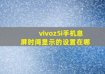 vivoz5i手机息屏时间显示的设置在哪