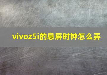 vivoz5i的息屏时钟怎么弄