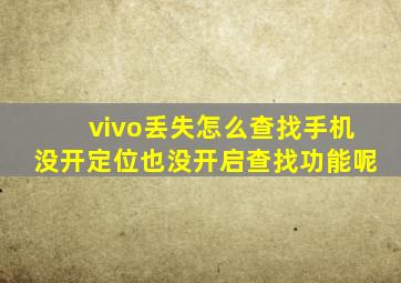 vivo丢失怎么查找手机没开定位也没开启查找功能呢