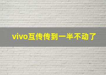 vivo互传传到一半不动了