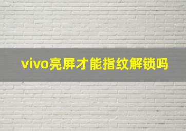 vivo亮屏才能指纹解锁吗