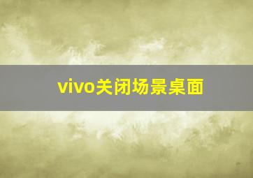 vivo关闭场景桌面