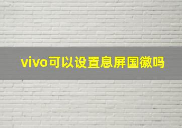 vivo可以设置息屏国徽吗