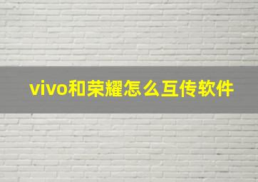 vivo和荣耀怎么互传软件