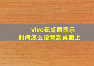 vivo在桌面显示时间怎么设置到桌面上