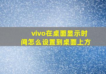 vivo在桌面显示时间怎么设置到桌面上方