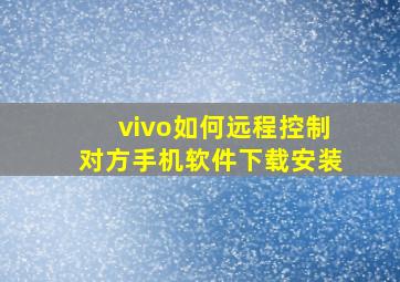 vivo如何远程控制对方手机软件下载安装