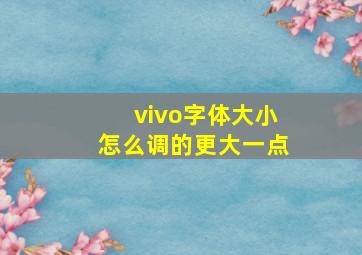 vivo字体大小怎么调的更大一点