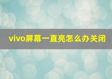 vivo屏幕一直亮怎么办关闭