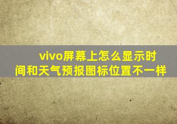 vivo屏幕上怎么显示时间和天气预报图标位置不一样