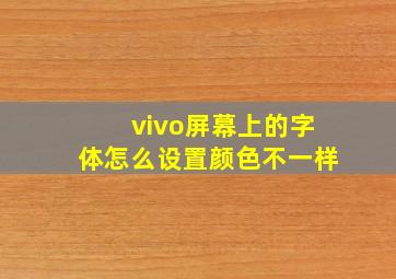 vivo屏幕上的字体怎么设置颜色不一样