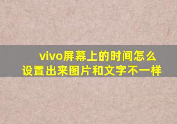 vivo屏幕上的时间怎么设置出来图片和文字不一样