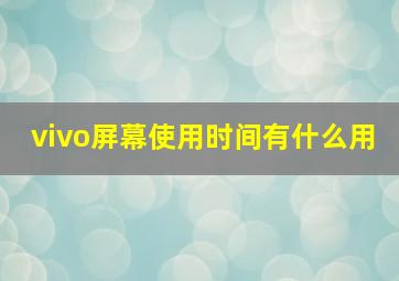 vivo屏幕使用时间有什么用