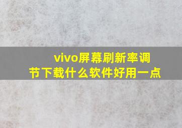 vivo屏幕刷新率调节下载什么软件好用一点