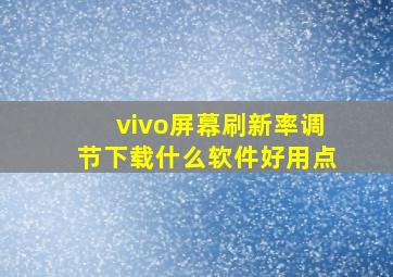 vivo屏幕刷新率调节下载什么软件好用点