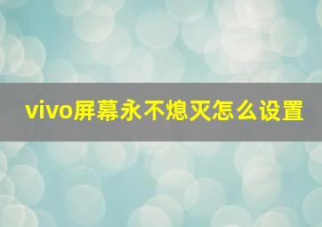 vivo屏幕永不熄灭怎么设置