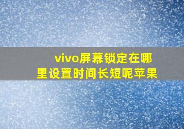 vivo屏幕锁定在哪里设置时间长短呢苹果