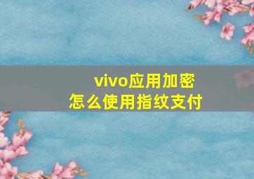 vivo应用加密怎么使用指纹支付