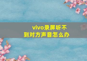 vivo录屏听不到对方声音怎么办