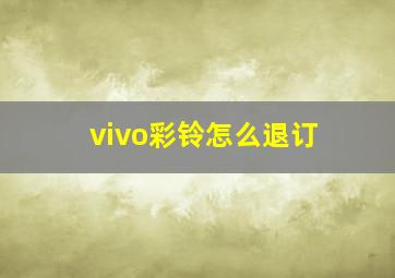 vivo彩铃怎么退订