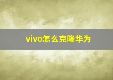 vivo怎么克隆华为