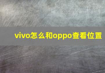 vivo怎么和oppo查看位置