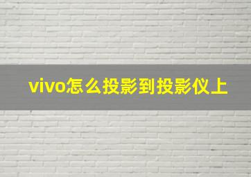 vivo怎么投影到投影仪上