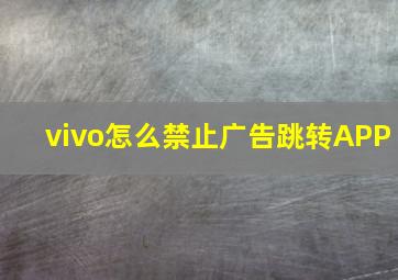 vivo怎么禁止广告跳转APP