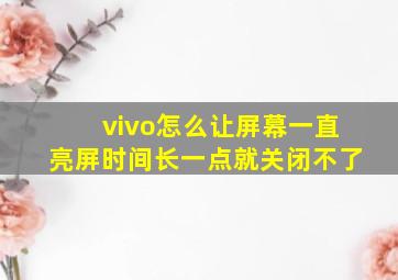 vivo怎么让屏幕一直亮屏时间长一点就关闭不了