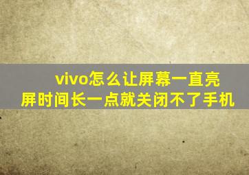 vivo怎么让屏幕一直亮屏时间长一点就关闭不了手机