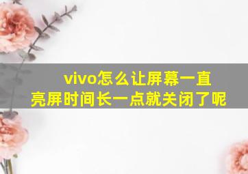 vivo怎么让屏幕一直亮屏时间长一点就关闭了呢