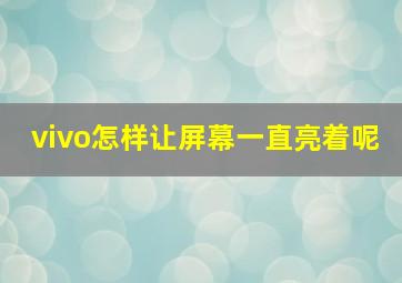 vivo怎样让屏幕一直亮着呢