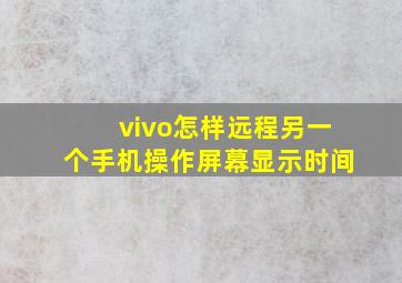 vivo怎样远程另一个手机操作屏幕显示时间