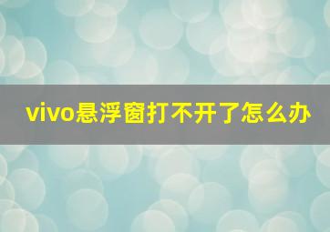 vivo悬浮窗打不开了怎么办