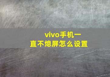 vivo手机一直不熄屏怎么设置