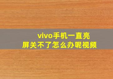 vivo手机一直亮屏关不了怎么办呢视频