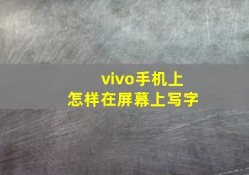 vivo手机上怎样在屏幕上写字