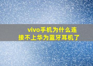 vivo手机为什么连接不上华为蓝牙耳机了