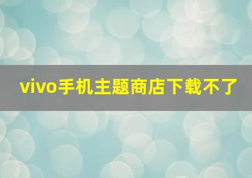 vivo手机主题商店下载不了