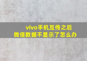 vivo手机互传之后微信数据不显示了怎么办