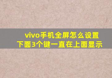 vivo手机全屏怎么设置下面3个键一直在上面显示